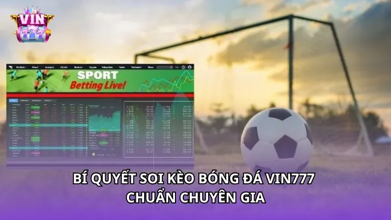 Bí quyết soi kèo bóng đá Vin777 chuẩn chuyên gia