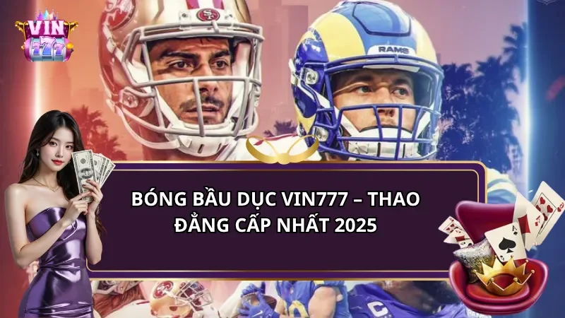 Bóng bầu dục Vin777 – Sân chơi thể thao đẳng cấp nhất 2025