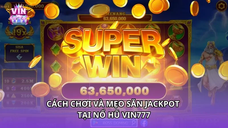 Cách chơi và mẹo săn Jackpot tại nổ hũ Vin777