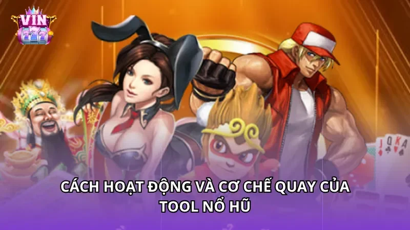 Cách hoạt động và cơ chế quay của Tool nổ hũ