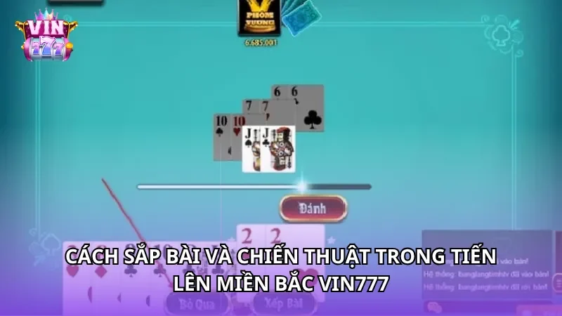 Cách sắp bài và chiến thuật trong Tiến Lên Miền Bắc Vin777