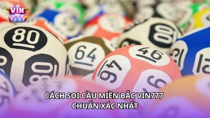 Cách soi cầu miền Bắc Vin777 chuẩn xác nhất