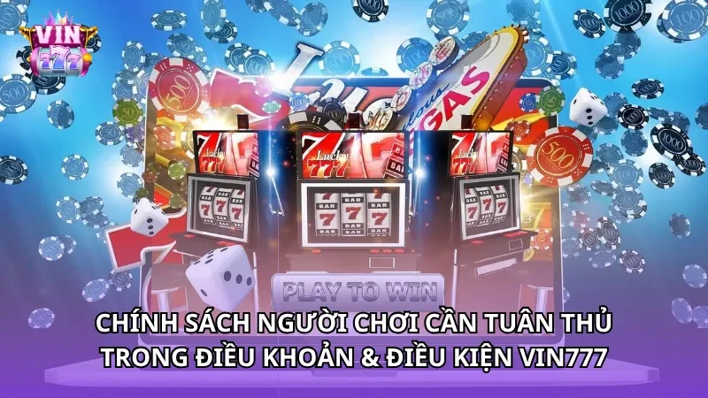 Chính sách người chơi cần tuân thủ trong điều khoản & điều kiện Vin777