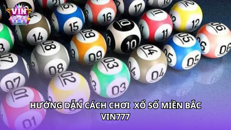 Hướng dẫn cách chơi xổ số miền Bắc Vin777