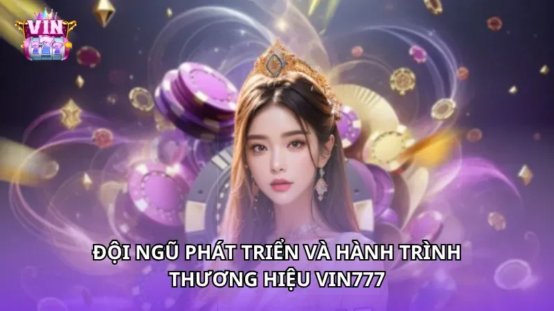 Đội ngũ phát triển và hành trình thương hiệu Vin777