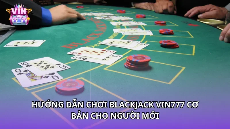 Hướng dẫn chơi Blackjack Vin777 cơ bản cho người mới