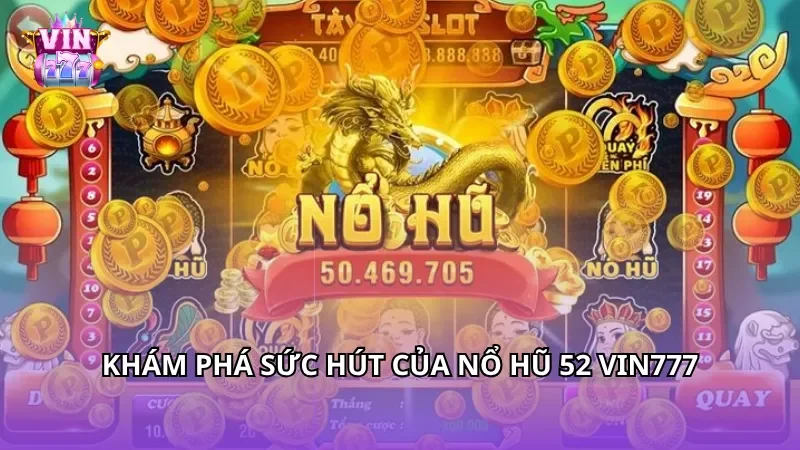 Khám phá sức hút của Nổ Hũ 52 Vin777