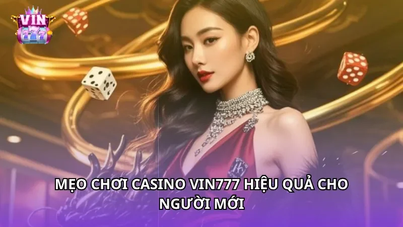 Mẹo chơi casino Vin777 hiệu quả cho người mới