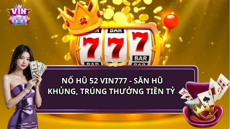Nổ Hũ 52 Vin777 - Săn Hũ Khủng, Trúng Tiền Tỷ Mỗi Ngày