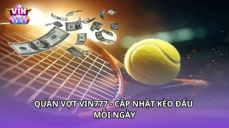 Quần vợt Vin777 - Cập nhật kèo đấu mỗi ngày