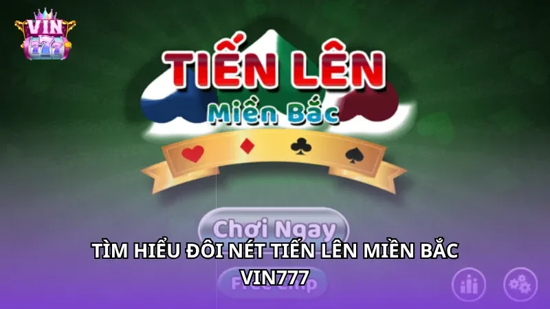 Tìm hiểu đôi nét tiến lên Miền Bắc Vin777