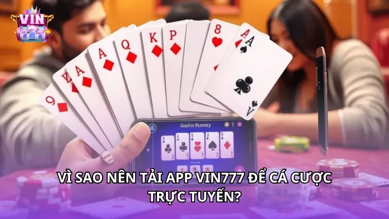 Vì sao nên Tải App Vin777 để cá cược trực tuyến?